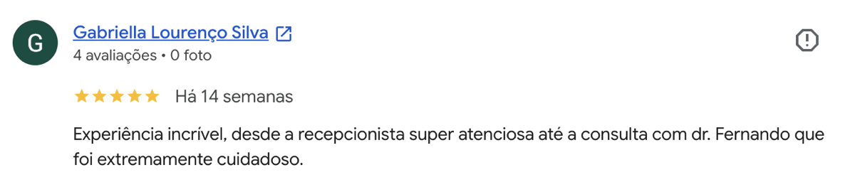 Avaliação 5 estrelas de Gabriella Lourenço Silva no Google: Experiência incrível, desde a recepcionista super atenciosa até a consulta com o Dr. Fernando, que foi extremamente cuidadoso.